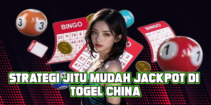 Strategi Jitu Mudah Jackpot di Togel China