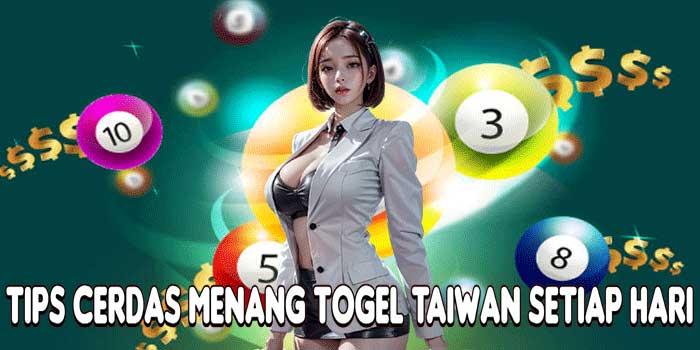 Tips Cerdas Menang Togel Taiwan Setiap Hari