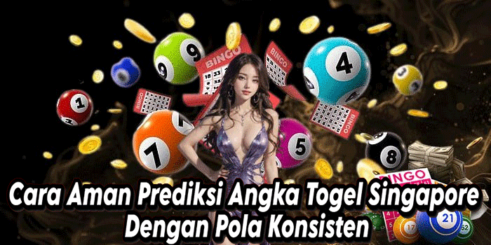 Cara Aman Prediksi Angka Togel Singapore Dengan Pola Konsisten