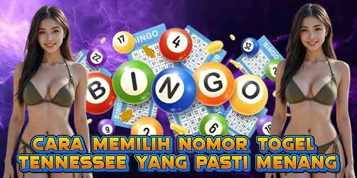 Cara Memilih Nomor Togel Tennessee yang Pasti Menang